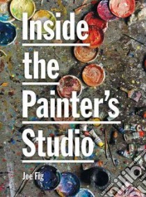 Inside the Painter's Studio libro in lingua di Fig Joe