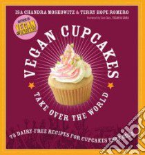 Vegan Cupcakes Take over the World libro in lingua di Moskowitz Isa Chandra, Romero Terry Hope, Bent Rebecca (PHT)