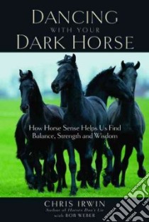 Dancing with Your Dark Horse libro in lingua di Irwin Chris, Weber Bob