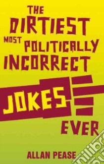 The Dirtiest, Most Politically Incorrect Jokes Ever libro in lingua di Pease Allan