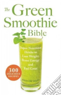 The Green Smoothie Bible libro in lingua di Miles Kristine