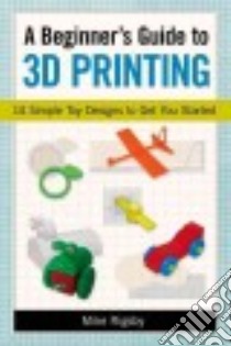 A Beginner's Guide to 3d Printing libro in lingua di Rigsby Mike