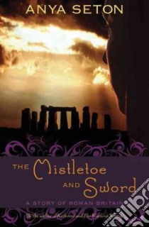 The Mistletoe and Sword libro in lingua di Seton Anya