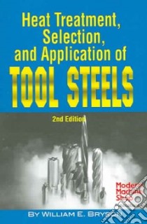 Heat Treatment, Selection, And Application Of Tool Steels libro in lingua di Bryson William E.