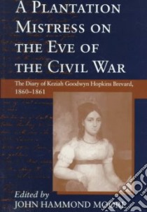 A Plantation Mistress on the Eve of the Civil War libro in lingua di Goodwyn Hopkins Brevard Keziah