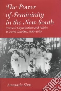 The Power of Femininity in the New South libro in lingua di Sims Anastatia
