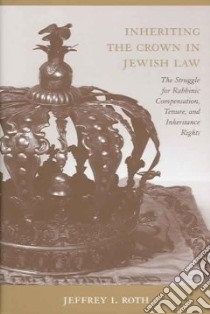 Inheriting the Crown in Jewish Law libro in lingua di Roth Jeffrey I.