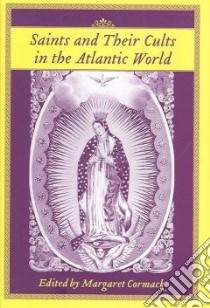 Saints And Their Cults in the Atlantic World libro in lingua di Cormack Margaret (EDT)