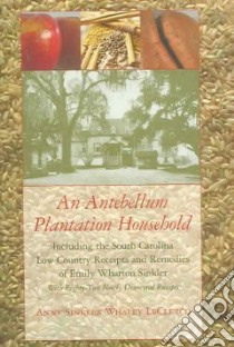 An Antebellum Plantation Household libro in lingua di Leclercq Anne Sinkler Whaley