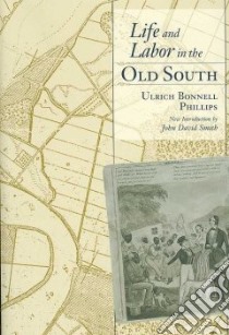 Life and Labor in the Old South libro in lingua di Phillips Ulrich Bonnell, Smith John David (INT)