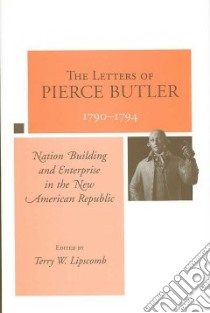 The Letters of Pierce Butler, 1790-1794 libro in lingua di Lipscomb Terry W. (EDT)