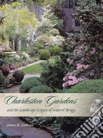 Charleston Gardens and the Landscape Legacy of Loutrel Briggs libro in lingua di Cothran James R.