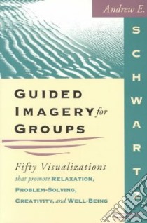 Guided Imagery for Groups libro in lingua di Schwartz Andrew E.