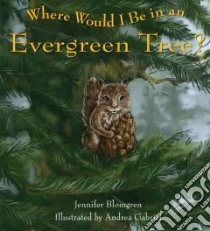 Where Would I Be In An Evergreen Tree? libro in lingua di Blomgren Jennifer, Gabriel Andrea (ILT)