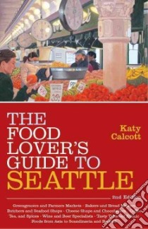 The Food Lover's Guide to Seattle libro in lingua di Calcott Katy