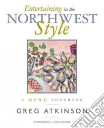 Entertaining in the Northwest Style libro in lingua di Atkinson Greg, Herman Anne (PHT)