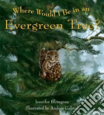 Where Would I Be in an Evergreen Tree? libro in lingua di Blomgren Jennifer, Gabriel Andrea (ILT)
