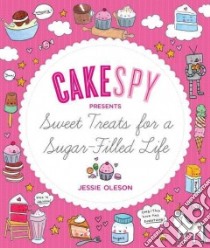 Cakespy Presents Sweet Treats for a Sugar-Filled Life libro in lingua di Oleson Jessie