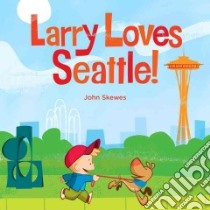 Larry Loves Seattle! libro in lingua di Skewes John, Roxborough Susan (EDT)