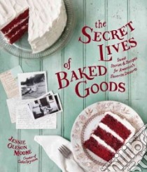 The Secret Lives of Baked Goods libro in lingua di Moore Jessie Oleson