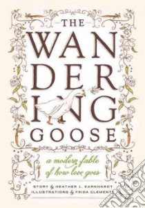 The Wandering Goose libro in lingua di Earnhardt Heather L., Clements Frida (ILT)