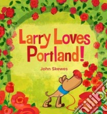 Larry Loves Portland! libro in lingua di Skewes John (ILT)