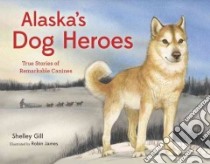 Alaska's Dog Heroes libro in lingua di Gill Shelley, James Robin (ILT)