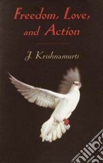 Freedom, Love and Action libro in lingua di Krishnamurti J.