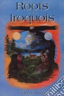 Roots of the Iroquois libro in lingua di Tehanetorens
