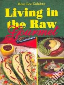 Living in the Raw Gourmet libro in lingua di Calabro Rose Lee