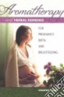 Aromatherapy and Herbal Remedies for Pregnancy, Birth, and Breastfeeding libro in lingua di Clark Demetria