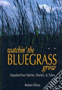 Watchin' the Bluegrass Grow libro in lingua di Elkins Robert