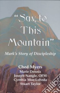 Say to This Mountain libro in lingua di Myers Ched (EDT), Dennis Marie, Nangle Joseph, Moe-Lobeda Cynthia, Taylor Stuart, Lattea Karen (EDT)