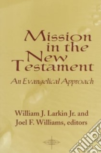 Mission in the New Testament libro in lingua di Larkin William J. Jr. (EDT), Williams Joel F. (EDT)