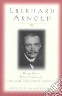 Eberhard Arnold libro in lingua di Arnold Eberhard, Arnold Johann Christoph (INT), Arnold Johann Christoph