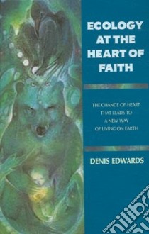 Ecology at the Heart of Faith libro in lingua di Edwards Denis