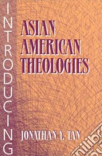 Introducing Asian American Theologies libro in lingua di Tan Jonathan Y.