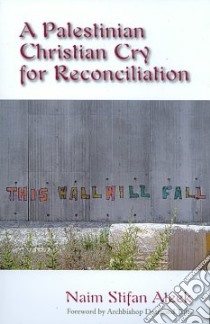 A Palestinian Christian Cry for Reconciliation libro in lingua di Ateek Naim Stifan