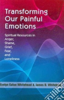 Transforming Our Painful Emotions libro in lingua di Whitehead Evelyn Eaton, Whitehead James D.