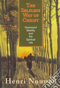 The Selfless Way of Christ libro in lingua di Nouwen Henri J. M., Gogh Vincent Van (ILT)