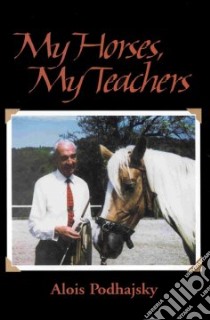 My Horses, My Teachers libro in lingua di Podhajsky Alois