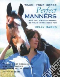 Teach Your Horse Perfect Manners libro in lingua di Marks Kelly