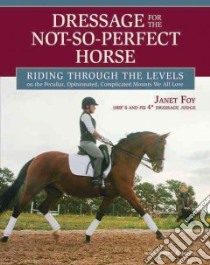 Dressage for the Not-so-perfect Horse libro in lingua di Foy Janet, Jones Nancy J.