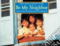 Be My Neighbor libro in lingua di Ajmera Maya, Ivanko John D., Rogers Fred (CON)
