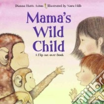 Mama's Wild Child/papa's Wild Child libro in lingua di Aston Dianna Hutts, Hilb Nora (ILT)