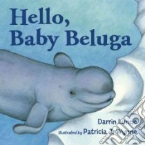Hello, Baby Beluga libro in lingua di Lunde Darrin P., Wynne Patricia (ILT)
