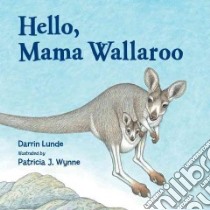 Hello, Mama Wallaroo libro in lingua di Lunde Darrin P., Wynne Patricia (ILT)
