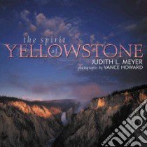The Spirit of Yellowstone libro in lingua di Meyer Judith L., Howard Vance (PHT), Howard Vance