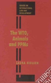 The Wto, Animals And Ppms libro in lingua di Nielsen Laura