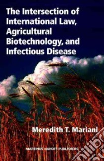 The Intersection of International Law, Agricultural Biotechnology, and Infectious Disease libro in lingua di Mariani Meredith T.